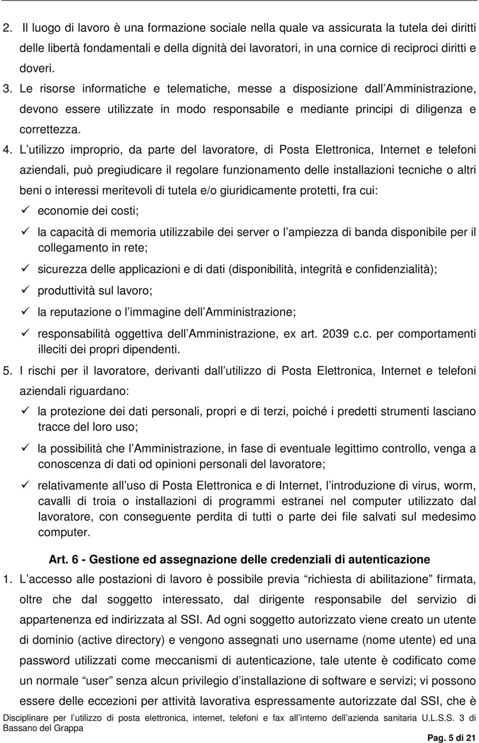 L utilizzo improprio, da parte del lavoratore, di Posta Elettronica, Internet e telefoni aziendali, può pregiudicare il regolare funzionamento delle installazioni tecniche o altri beni o interessi