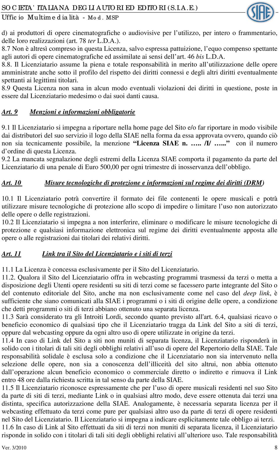 8. Il Licenziatario assume la piena e totale responsabilità in merito all utilizzazione delle opere amministrate anche sotto il profilo del rispetto dei diritti connessi e degli altri diritti