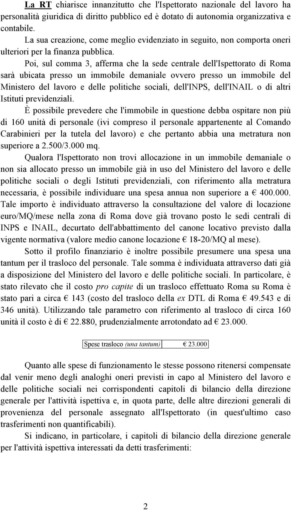 Poi, sul comma 3, afferma che la sede centrale dell'ispettorato di Roma sarà ubicata presso un immobile demaniale ovvero presso un immobile del Ministero del lavoro e delle politiche sociali,