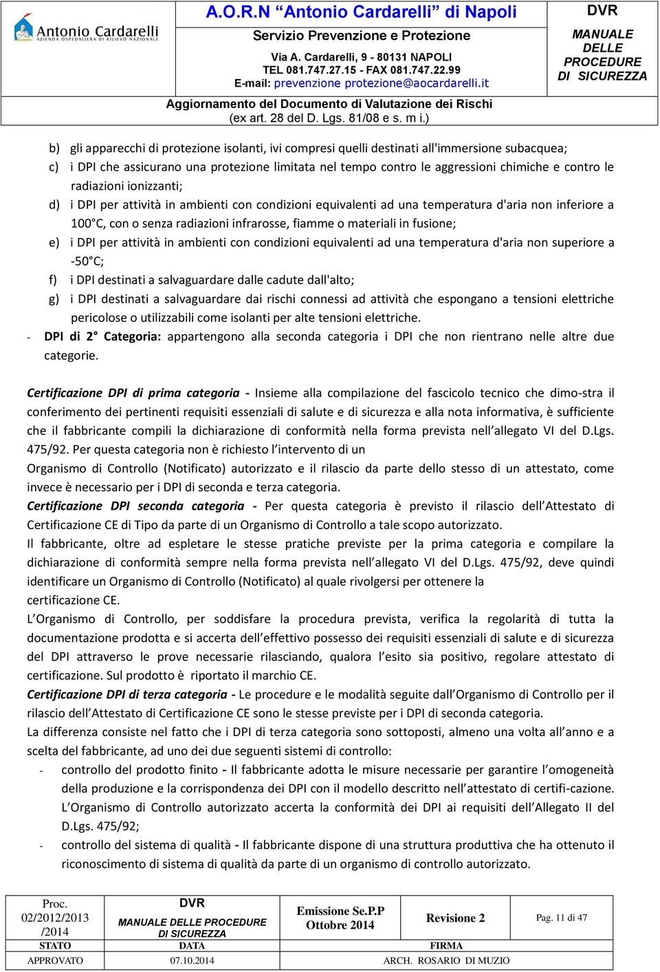 aggressioni chimiche e contro le radiazioni ionizzanti; d) i DPI per attività in ambienti con condizioni equivalenti ad una temperatura d'aria non inferiore a 100 C, con o senza radiazioni