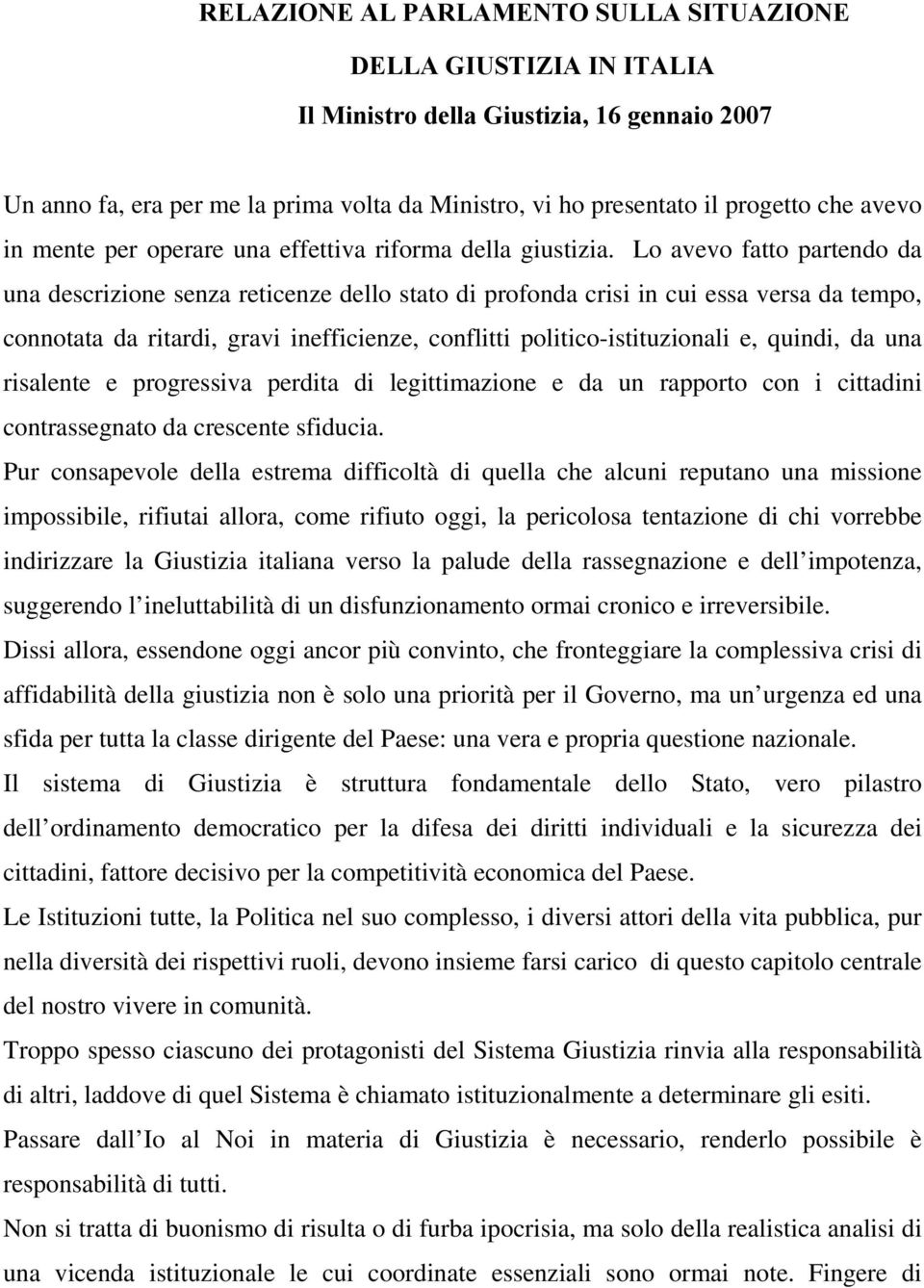 Lo avevo fatto partendo da una descrizione senza reticenze dello stato di profonda crisi in cui essa versa da tempo, connotata da ritardi, gravi inefficienze, conflitti politico-istituzionali e,