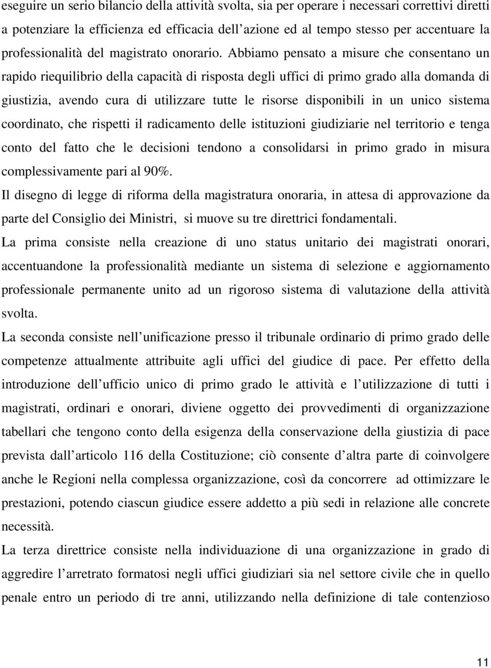 Abbiamo pensato a misure che consentano un rapido riequilibrio della capacità di risposta degli uffici di primo grado alla domanda di giustizia, avendo cura di utilizzare tutte le risorse disponibili