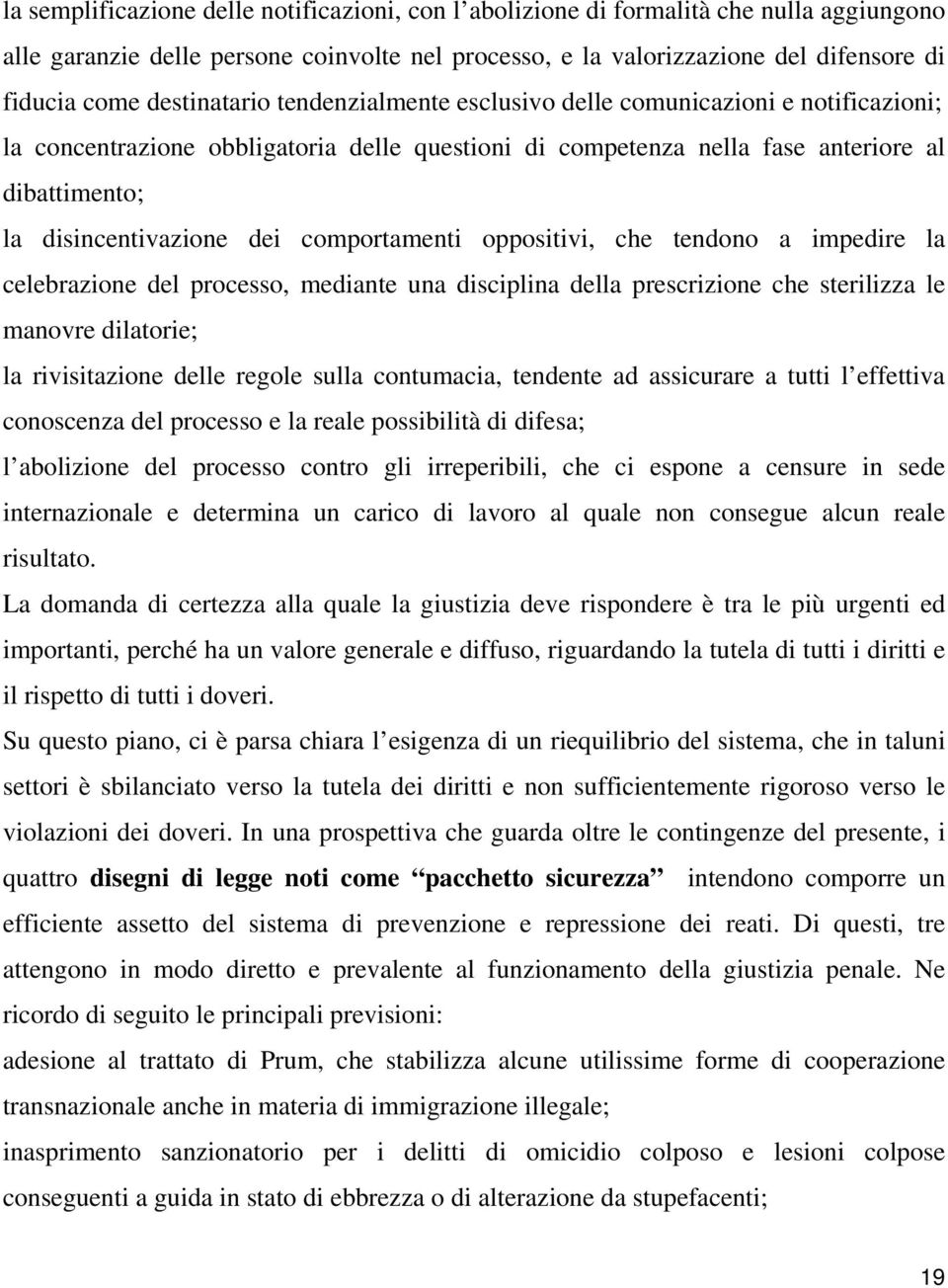 comportamenti oppositivi, che tendono a impedire la celebrazione del processo, mediante una disciplina della prescrizione che sterilizza le manovre dilatorie; la rivisitazione delle regole sulla