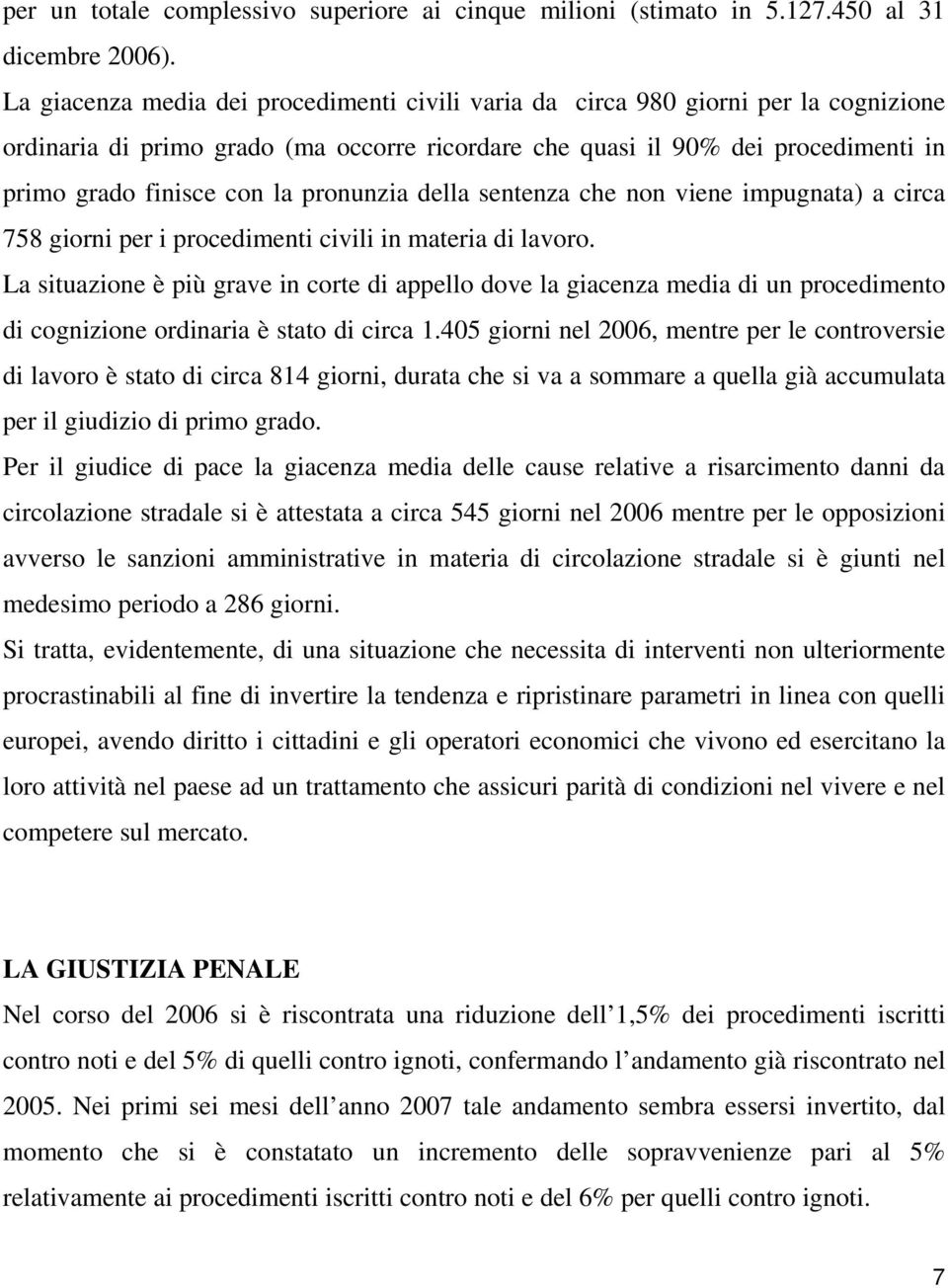 pronunzia della sentenza che non viene impugnata) a circa 758 giorni per i procedimenti civili in materia di lavoro.