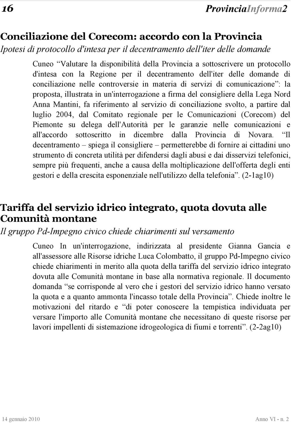 in un'interrogazione a firma del consigliere della Lega Nord Anna Mantini, fa riferimento al servizio di conciliazione svolto, a partire dal luglio 2004, dal Comitato regionale per le Comunicazioni