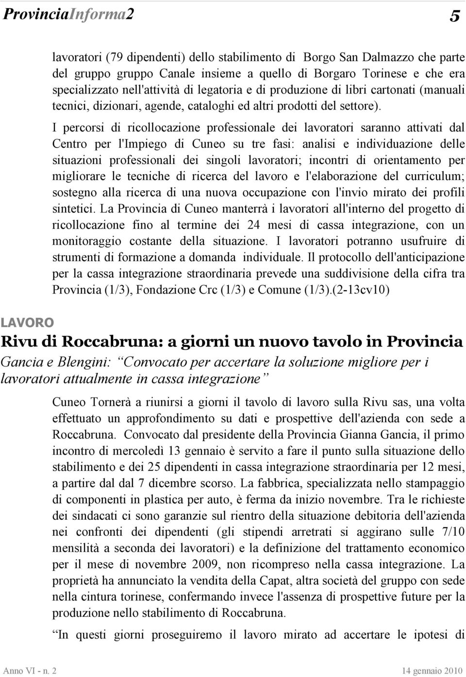 I percorsi di ricollocazione professionale dei lavoratori saranno attivati dal Centro per l'impiego di Cuneo su tre fasi: analisi e individuazione delle situazioni professionali dei singoli