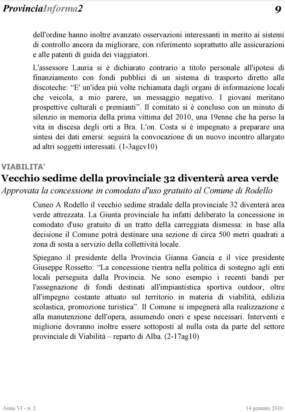 L'assessore Lauria si è dichiarato contrario a titolo personale all'ipotesi di finanziamento con fondi pubblici di un sistema di trasporto diretto alle discoteche: E' un'idea più volte richiamata