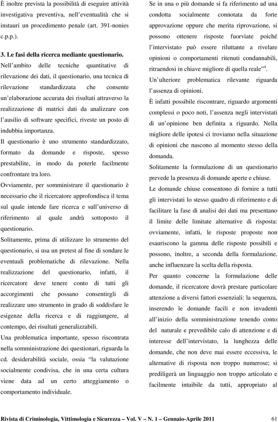 realizzazione di matrici dati da analizzare con l ausilio di software specifici, riveste un posto di indubbia importanza.