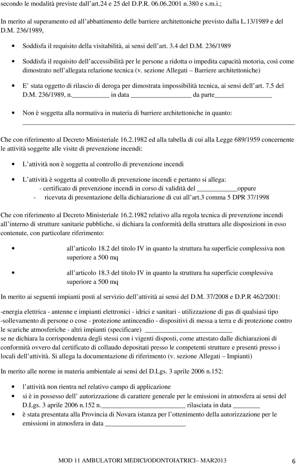 236/1989 Soddisfa il requisito dell accessibilità per le persone a ridotta o impedita capacità motoria, così come dimostrato nell allegata relazione tecnica (v.