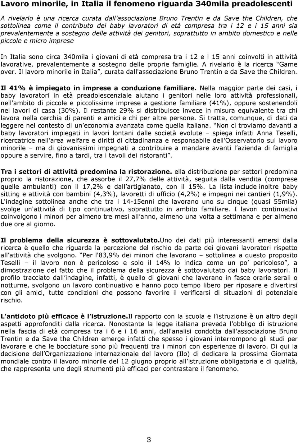 340mila i giovani di età compresa tra i 12 e i 15 anni coinvolti in attività lavorative, prevalentemente a sostegno delle proprie famiglie. A rivelarlo è la ricerca Game over.