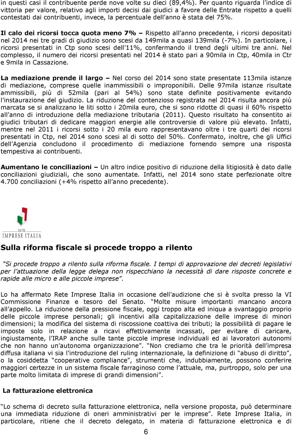 stata del 75%. Il calo dei ricorsi tocca quota meno 7% Rispetto all anno precedente, i ricorsi depositati nel 2014 nei tre gradi di giudizio sono scesi da 149mila a quasi 139mila (-7%).