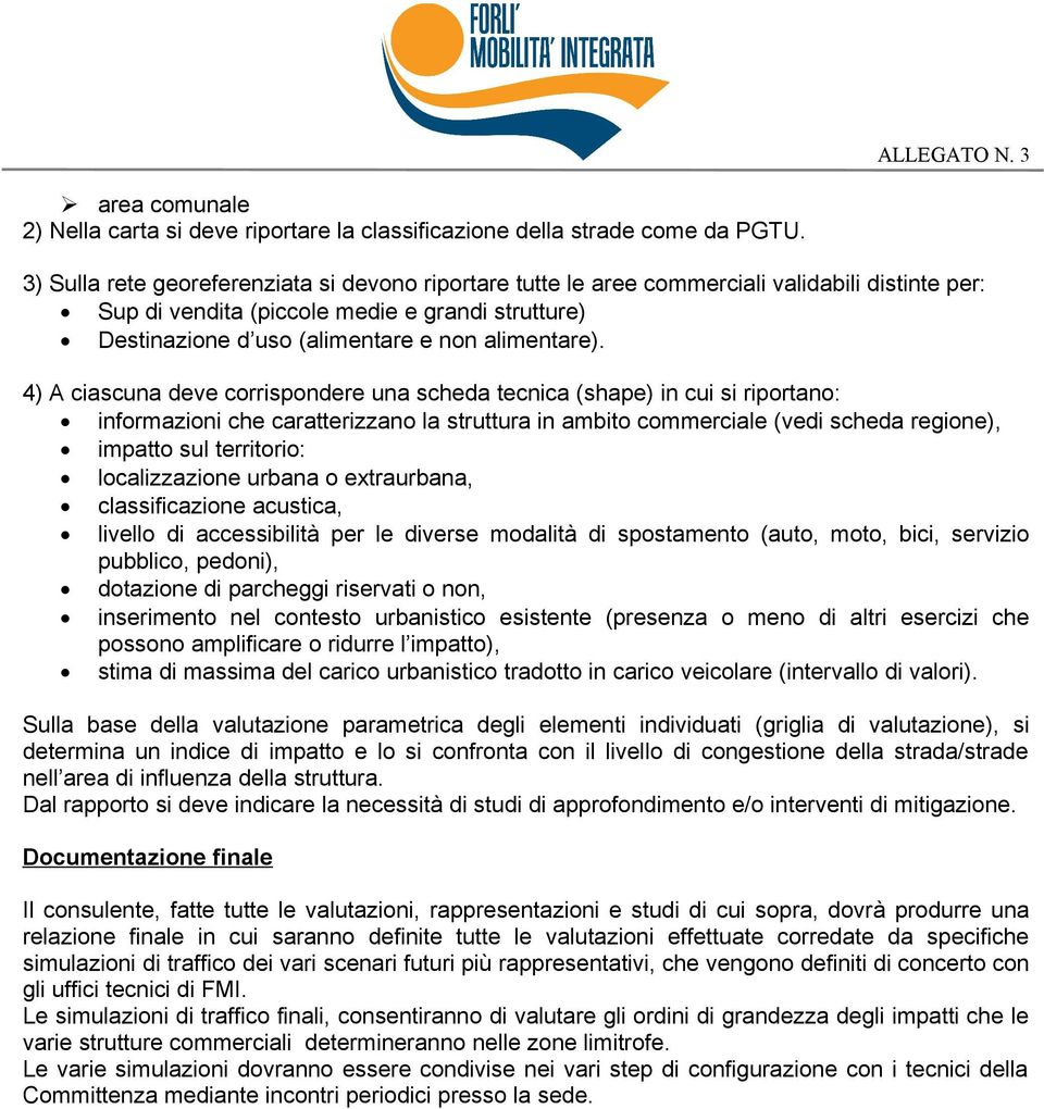 4) A ciascuna deve corrispondere una scheda tecnica (shape) in cui si riportano: informazioni che caratterizzano la struttura in ambito commerciale (vedi scheda regione), impatto sul territorio: