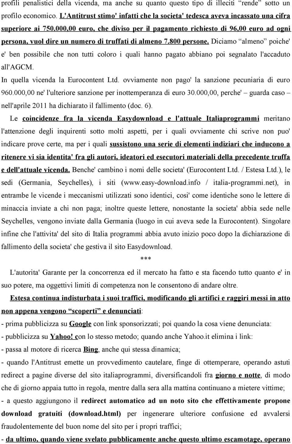 000,00 euro, che diviso per il pagamento richiesto di 96,00 euro ad ogni persona, vuol dire un numero di truffati di almeno 7.800 persone.