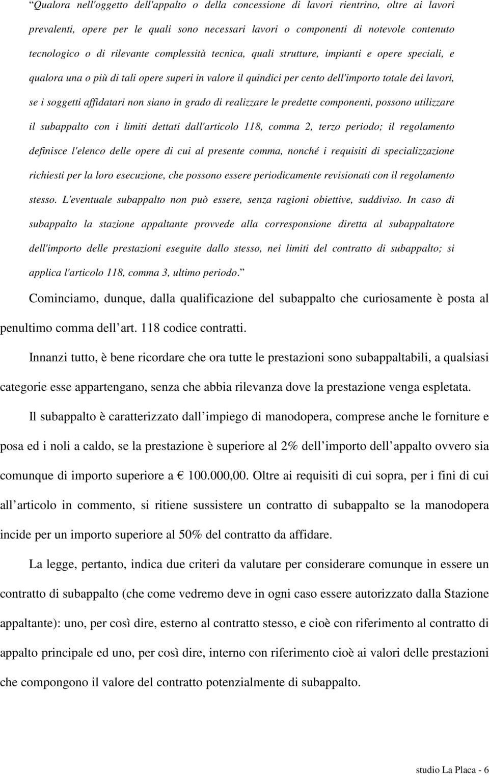 affidatari non siano in grado di realizzare le predette componenti, possono utilizzare il subappalto con i limiti dettati dall'articolo 118, comma 2, terzo periodo; il regolamento definisce l'elenco