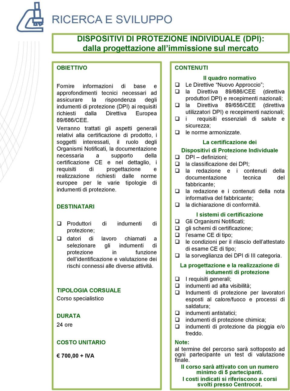 Verranno trattati gli aspetti generali relativi alla certificazione di prodotto, i soggetti interessati, il ruolo degli Organismi Notificati, la documentazione necessaria a supporto della