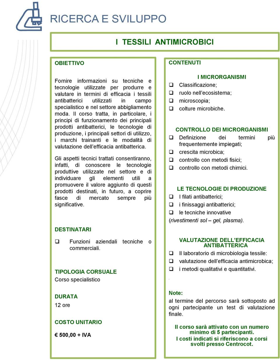 Il corso tratta, in particolare, i principi di funzionamento dei principali prodotti antibatterici, le tecnologie di produzione, i principali settori di utilizzo, i marchi trainanti e le modalità di