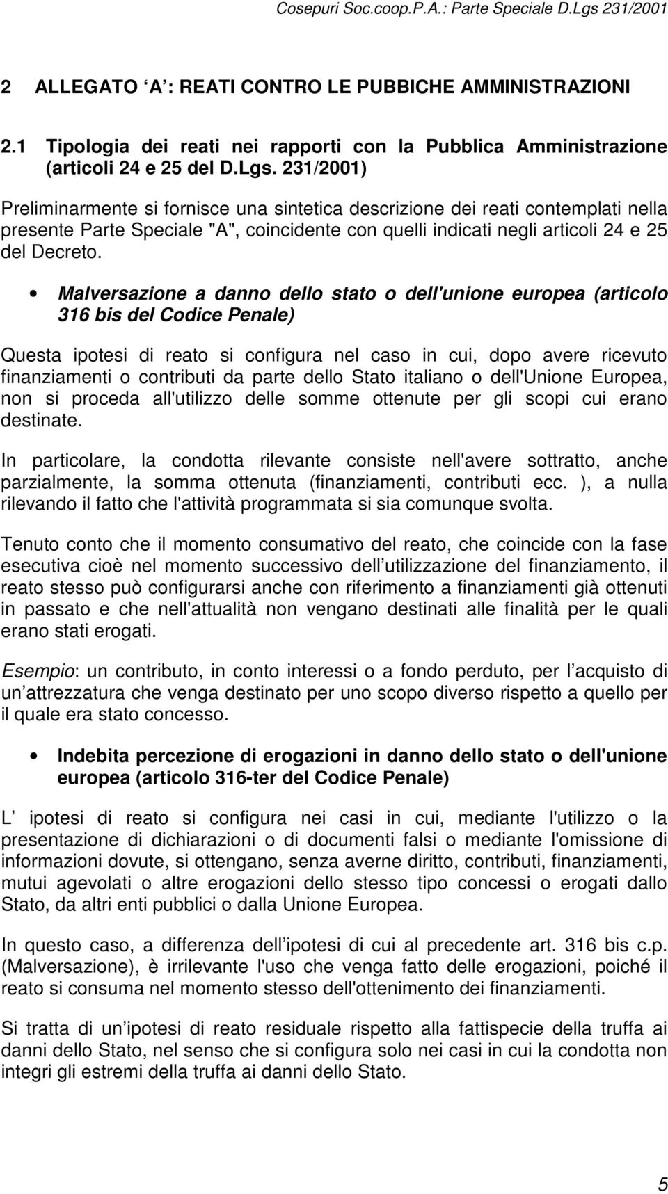 Malversazione a danno dello stato o dell'unione europea (articolo 316 bis del Codice Penale) Questa ipotesi di reato si configura nel caso in cui, dopo avere ricevuto finanziamenti o contributi da