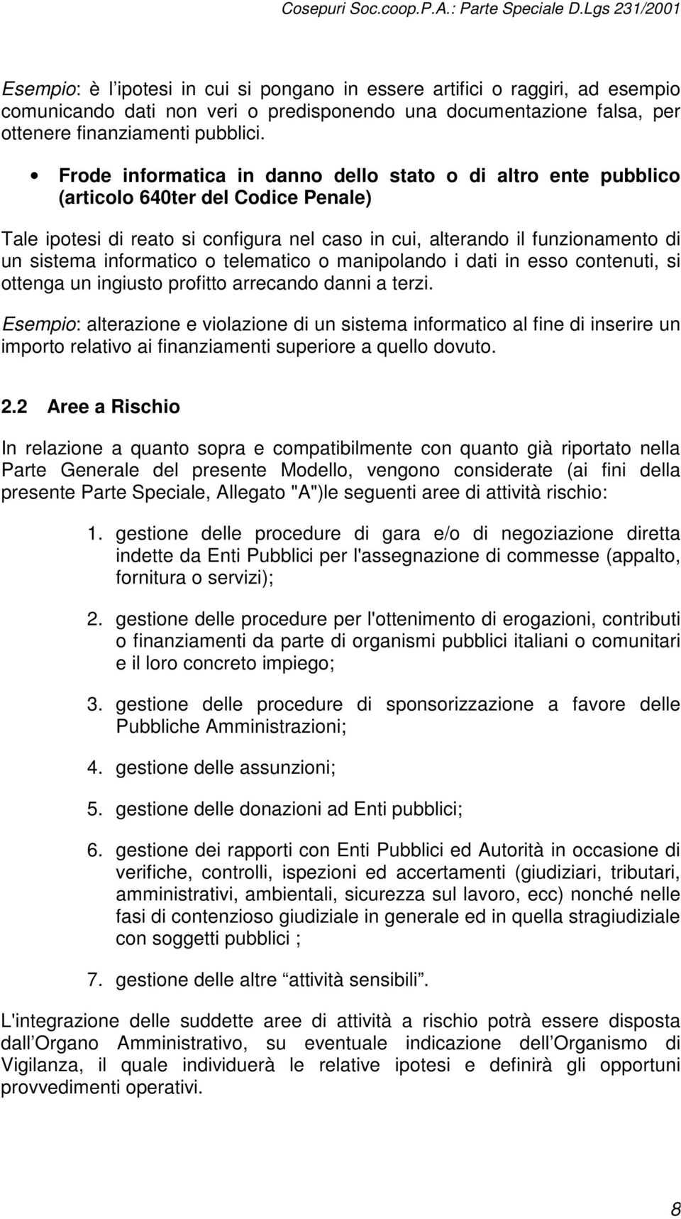 informatico o telematico o manipolando i dati in esso contenuti, si ottenga un ingiusto profitto arrecando danni a terzi.