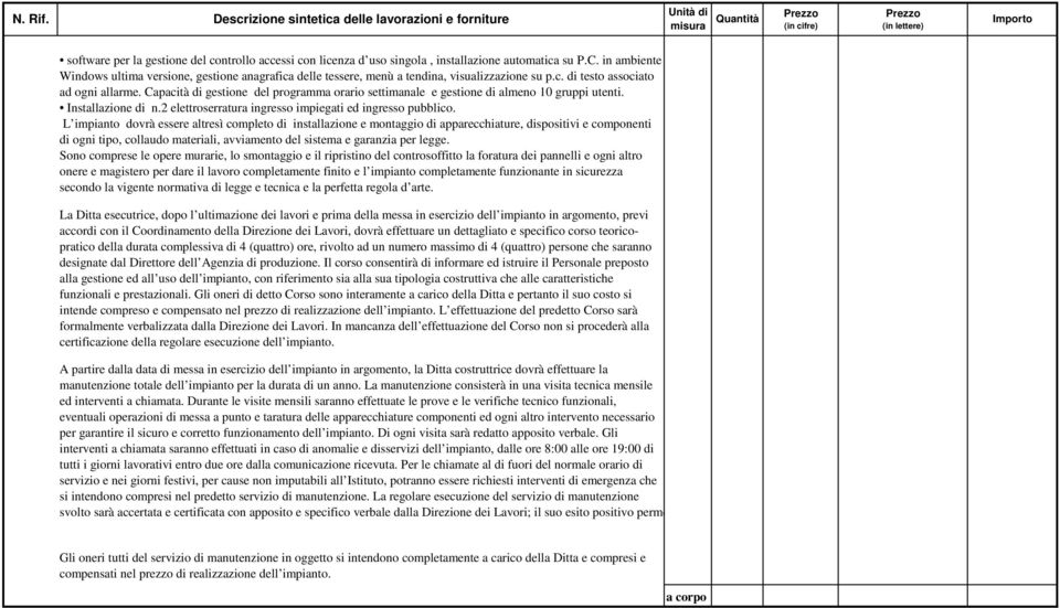 Capacità di gestione del programma orario settimanale e gestione di almeno 10 gruppi utenti. Installazione di n.2 elettroserratura ingresso impiegati ed ingresso pubblico.