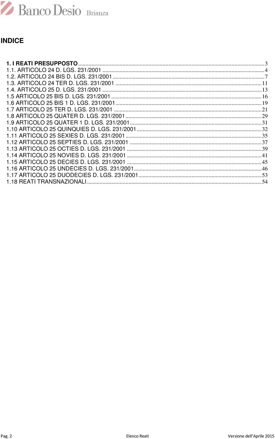 9 ARTICOLO 25 QUATER 1 D. LGS. 231/2001... 31 1.10 ARTICOLO 25 QUINQUIES D. LGS. 231/2001... 32 1.11 ARTICOLO 25 SEXIES D. LGS. 231/2001... 35 1.12 ARTICOLO 25 SEPTIES D. LGS. 231/2001... 37 1.