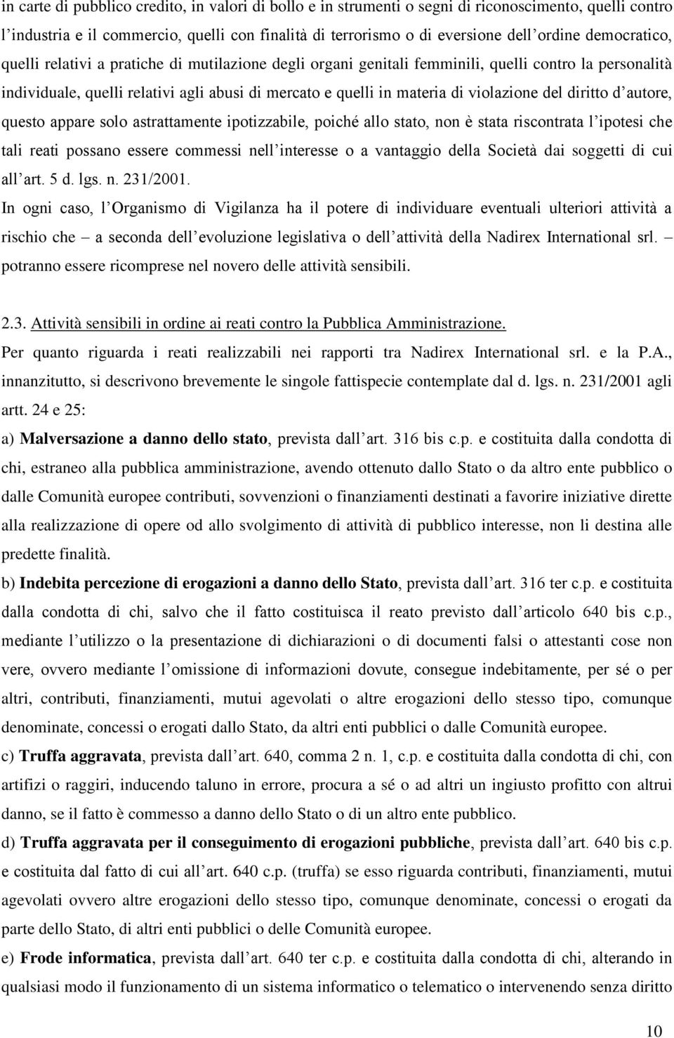 violazione del diritto d autore, questo appare solo astrattamente ipotizzabile, poiché allo stato, non è stata riscontrata l ipotesi che tali reati possano essere commessi nell interesse o a