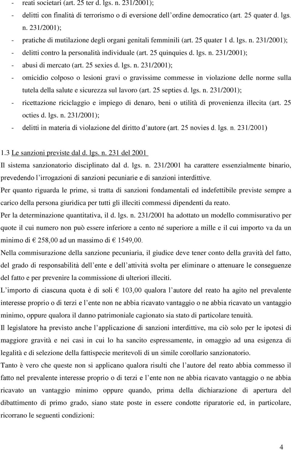 25 septies d. lgs. n. 231/2001); - ricettazione riciclaggio e impiego di denaro, beni o utilità di provenienza illecita (art. 25 octies d. lgs. n. 231/2001); - delitti in materia di violazione del diritto d autore (art.