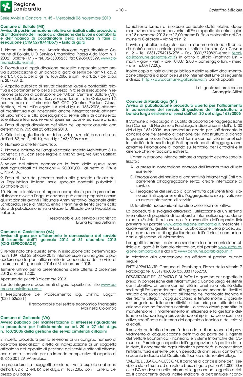 Servizio Urbanistica, Piazza Aldo Moro n. 1 20021 Bollate (MI) tel. 02-35005233, fax 02-35005399, www.comune.bollate.mi.it. 2. Procedura di aggiudicazione prescelta: negoziata senza previa pubblicazione di un bando di gara ai sensi dell art.