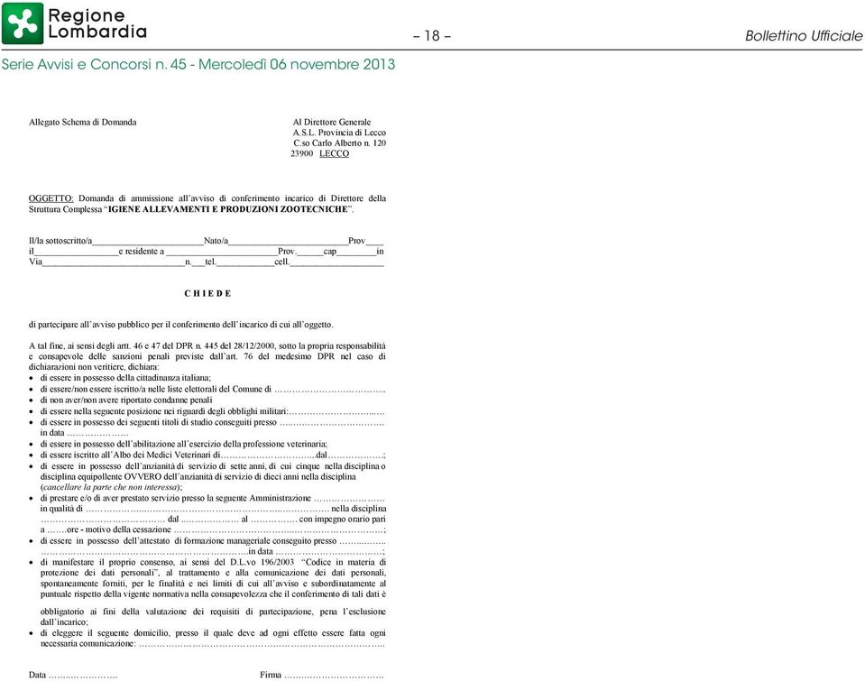 Il/la sottoscritto/a Nato/a Prov il e residente a Prov. cap in Via n. tel. cell. C H I E D E di partecipare all avviso pubblico per il conferimento dell incarico di cui all oggetto.