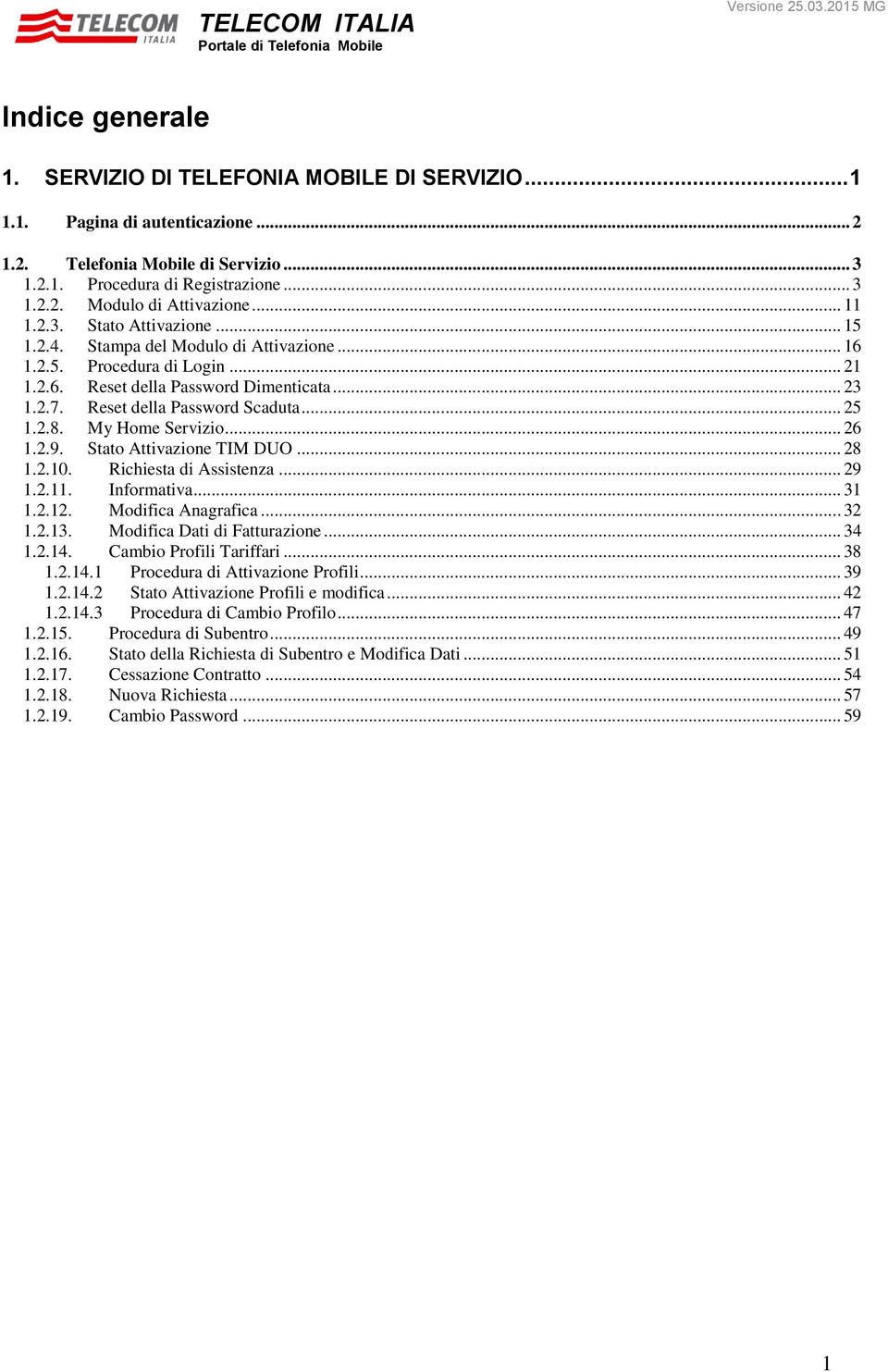 Reset della Password Scaduta... 25 1.2.8. My Home Servizio... 26 1.2.9. Stato Attivazione TIM DUO... 28 1.2.10. Richiesta di Assistenza... 29 1.2.11. Informativa... 31 1.2.12. Modifica Anagrafica.