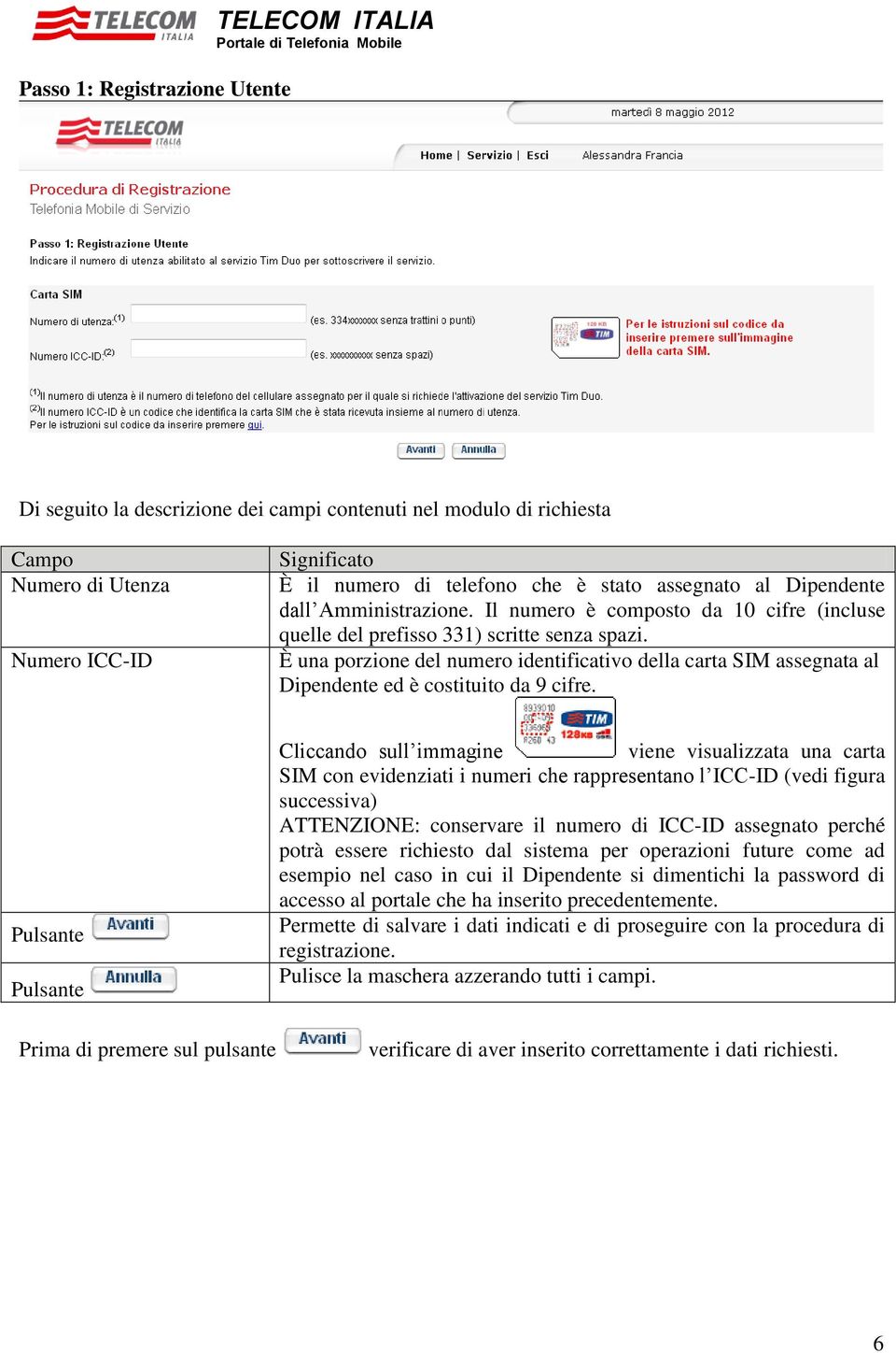 È una porzione del numero identificativo della carta SIM assegnata al Dipendente ed è costituito da 9 cifre.