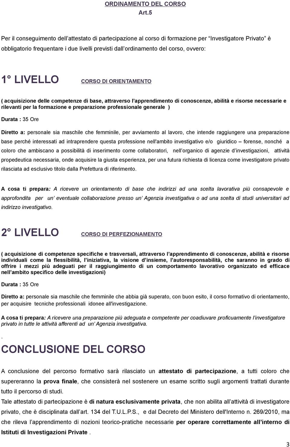 LIVELLO CORSO DI ORIENTAMENTO ( acquisizione delle competenze di base, attraverso l apprendimento di conoscenze, abilità e risorse necessarie e rilevanti per la formazione e preparazione