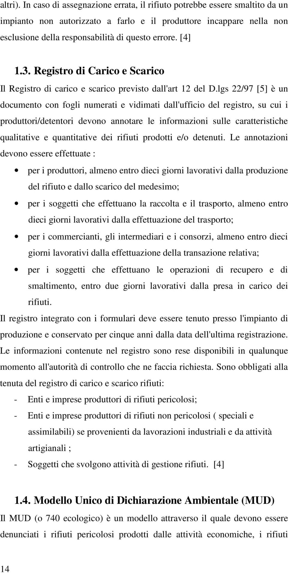 lgs 22/97 [5] è un documento con fogli numerati e vidimati dall'ufficio del registro, su cui i produttori/detentori devono annotare le informazioni sulle caratteristiche qualitative e quantitative