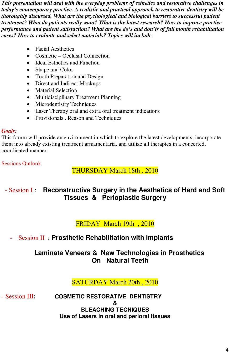 What do patients really want? What is the latest research? How to improve practice performance and patient satisfaction? What are the do s and don ts of full mouth rehabilitation cases?