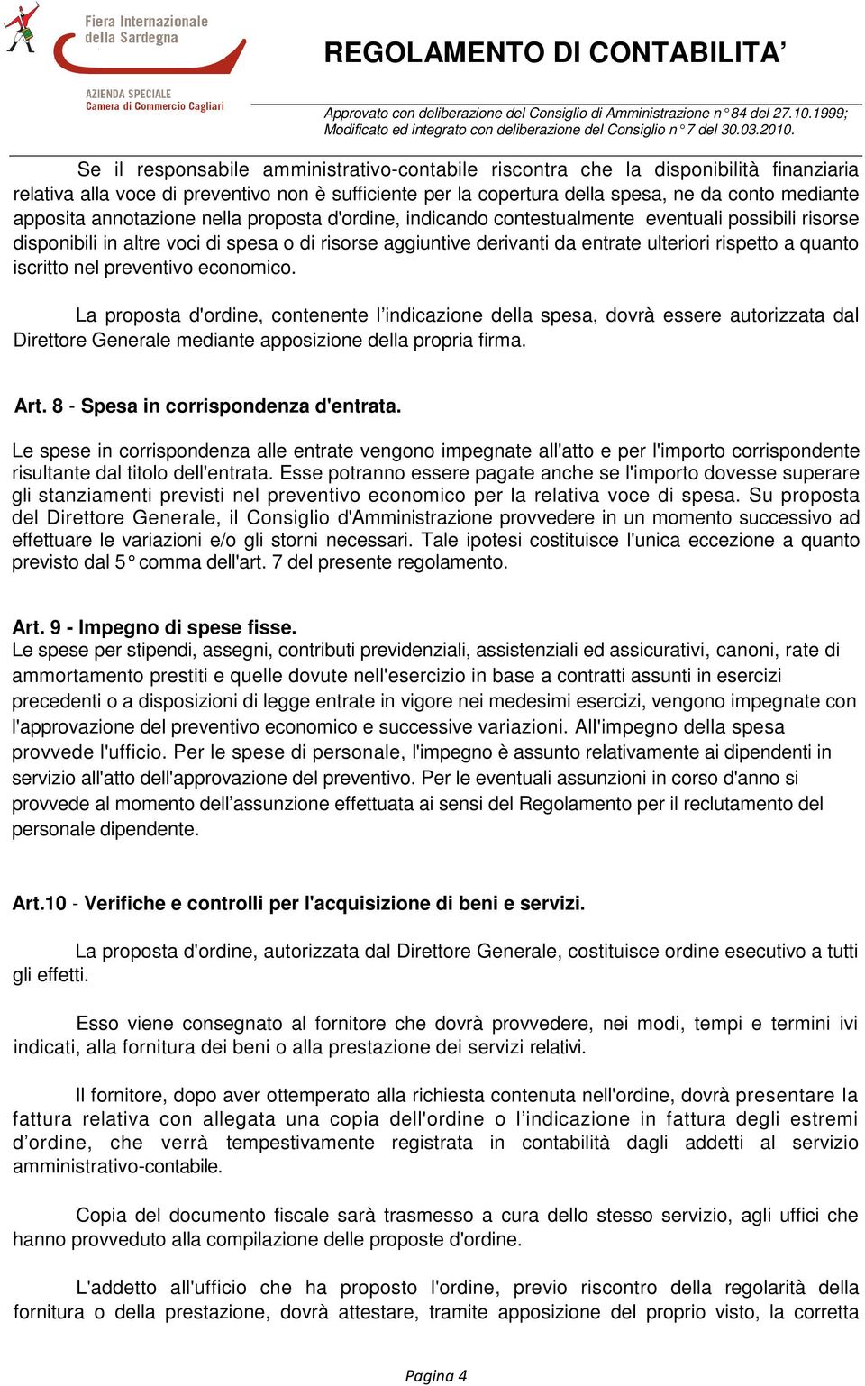 iscritto nel preventivo economico. La proposta d'ordine, contenente l indicazione della spesa, dovrà essere autorizzata dal Direttore Generale mediante apposizione della propria firma. Art.