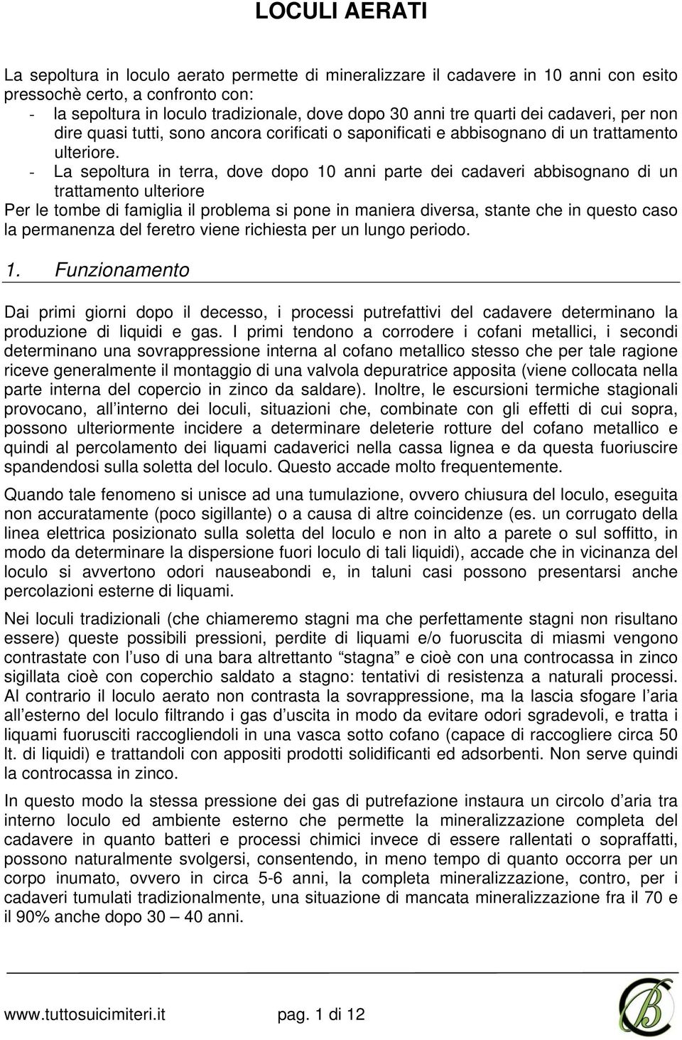 - La sepoltura in terra, dove dopo 10 anni parte dei cadaveri abbisognano di un trattamento ulteriore Per le tombe di famiglia il problema si pone in maniera diversa, stante che in questo caso la