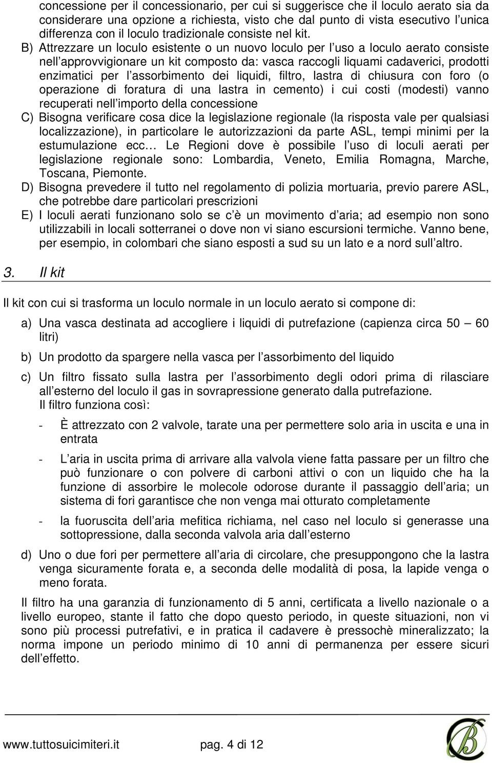 B) Attrezzare un loculo esistente o un nuovo loculo per l uso a loculo aerato consiste nell approvvigionare un kit composto da: vasca raccogli liquami cadaverici, prodotti enzimatici per l