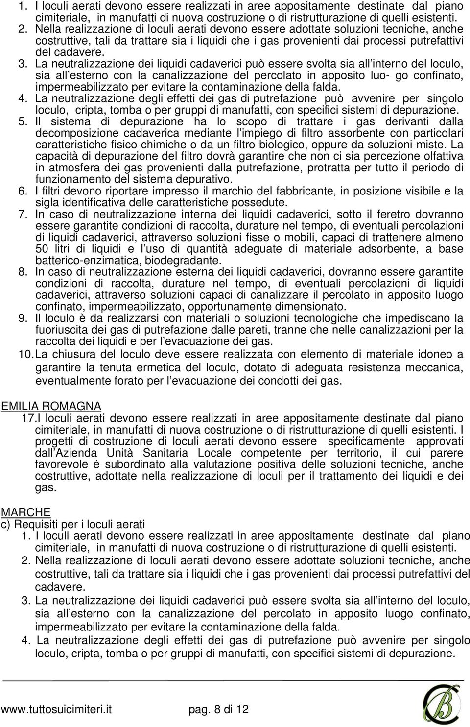 La neutralizzazione dei liquidi cadaverici può essere svolta sia all interno del loculo, sia all esterno con la canalizzazione del percolato in apposito luo- go confinato, impermeabilizzato per