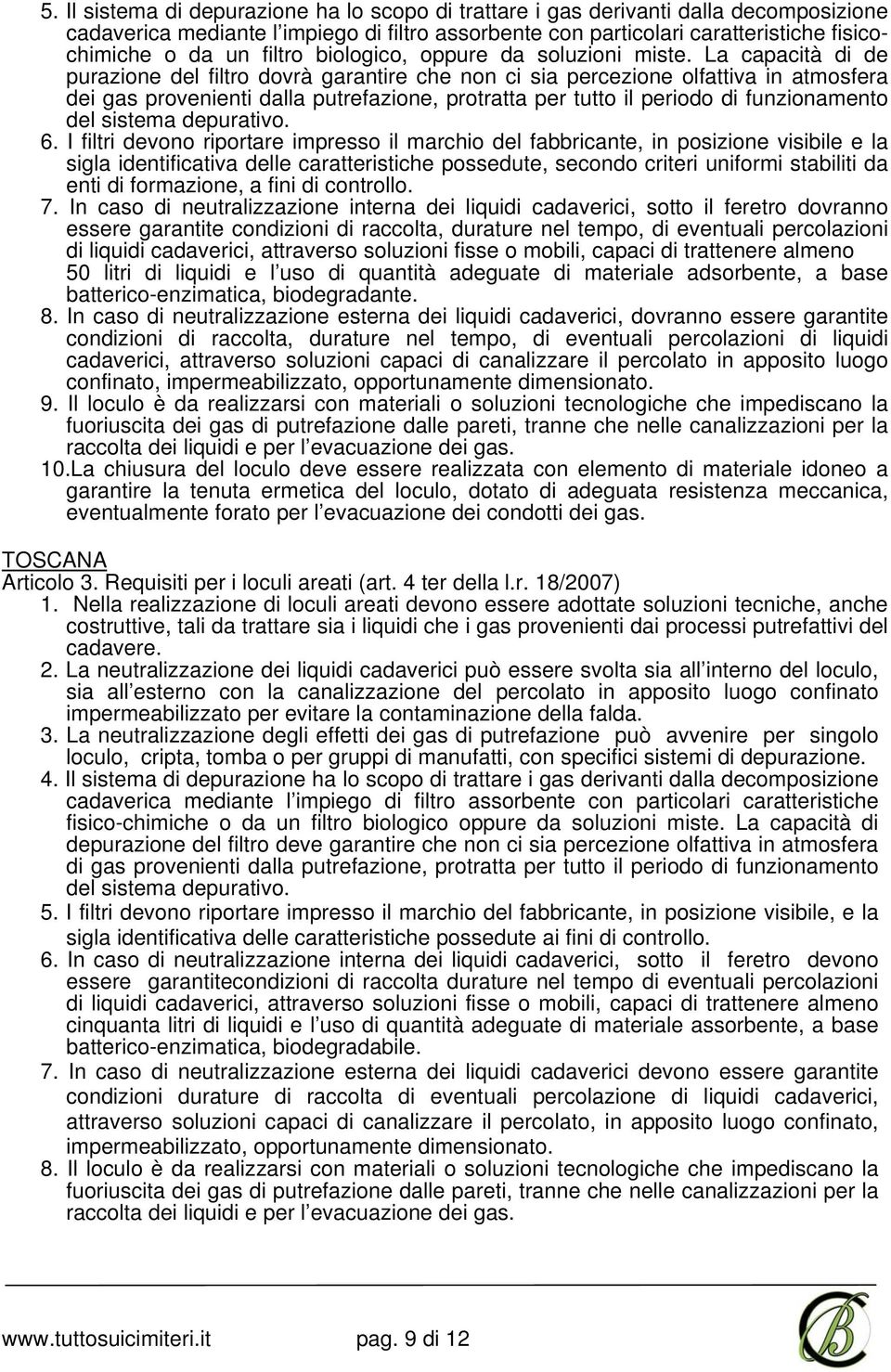 La capacità di de purazione del filtro dovrà garantire che non ci sia percezione olfattiva in atmosfera dei gas provenienti dalla putrefazione, protratta per tutto il periodo di funzionamento del