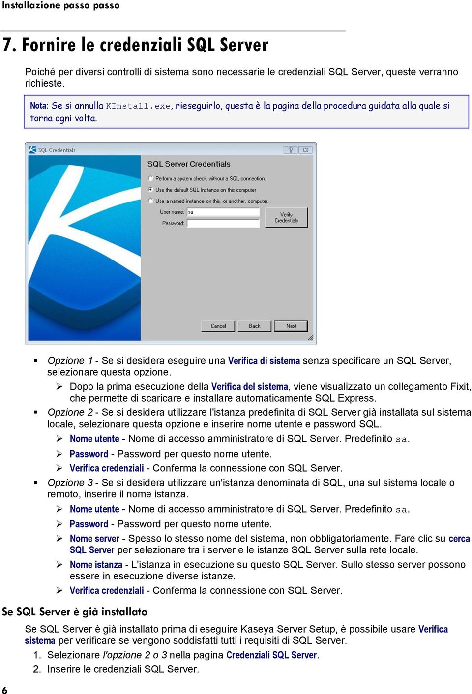 6 Opzione 1 - Se si desidera eseguire una Verifica di sistema senza specificare un SQL Server, selezionare questa opzione.