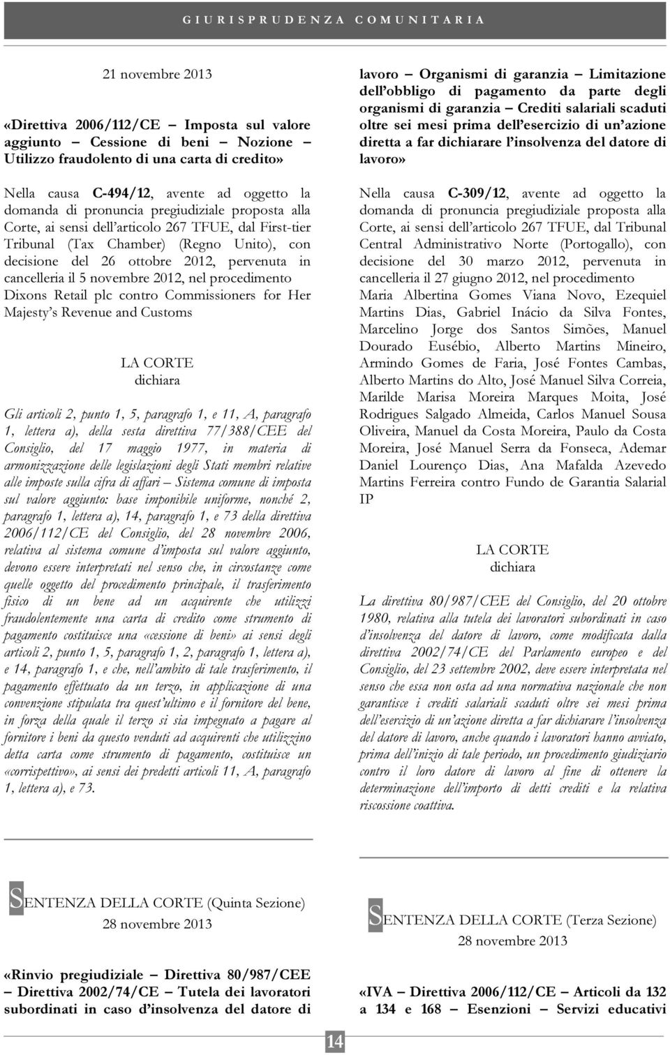 Commissioners for Her Majesty s Revenue and Customs Gli articoli 2, punto 1, 5, paragrafo 1, e 11, A, paragrafo 1, lettera a), della sesta direttiva 77/388/CEE del Consiglio, del 17 maggio 1977, in