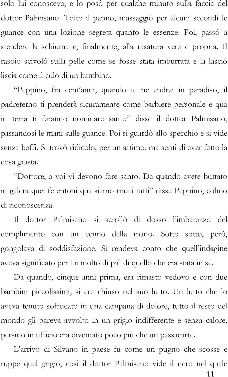 Peppino, fra cent anni, quando te ne andrai in paradiso, il padreterno ti prenderà sicuramente come barbiere personale e qua in terra ti faranno nominare santo disse il dottor Palmisano, passandosi