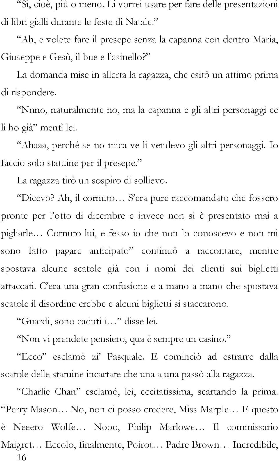 Nnno, naturalmente no, ma la capanna e gli altri personaggi ce li ho già mentì lei. Ahaaa, perché se no mica ve li vendevo gli altri personaggi. Io faccio solo statuine per il presepe.