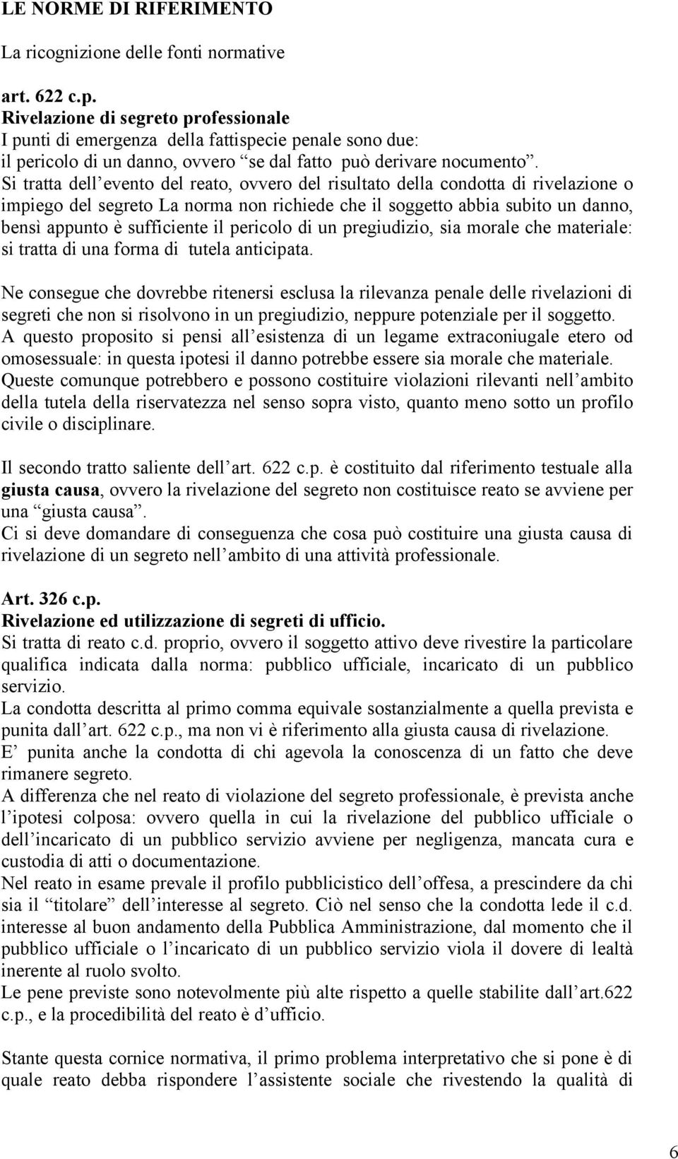 Si tratta dell evento del reato, ovvero del risultato della condotta di rivelazione o impiego del segreto La norma non richiede che il soggetto abbia subito un danno, bensì appunto è sufficiente il