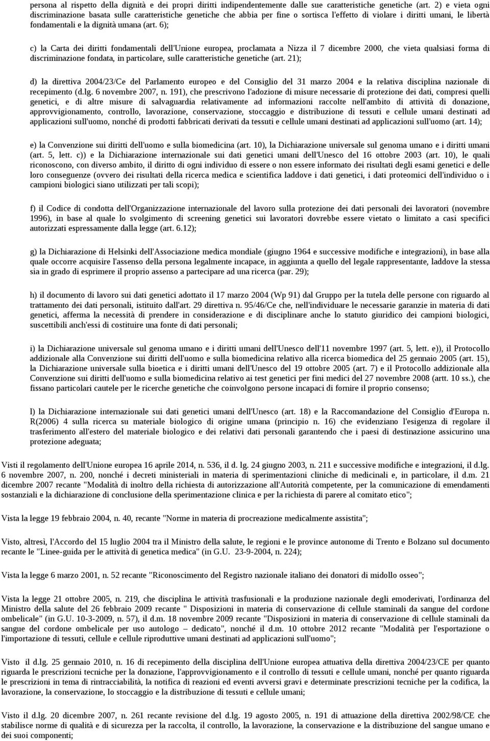 6); c) la Carta dei diritti fondamentali dell'unione europea, proclamata a Nizza il 7 dicembre 2000, che vieta qualsiasi forma di discriminazione fondata, in particolare, sulle caratteristiche