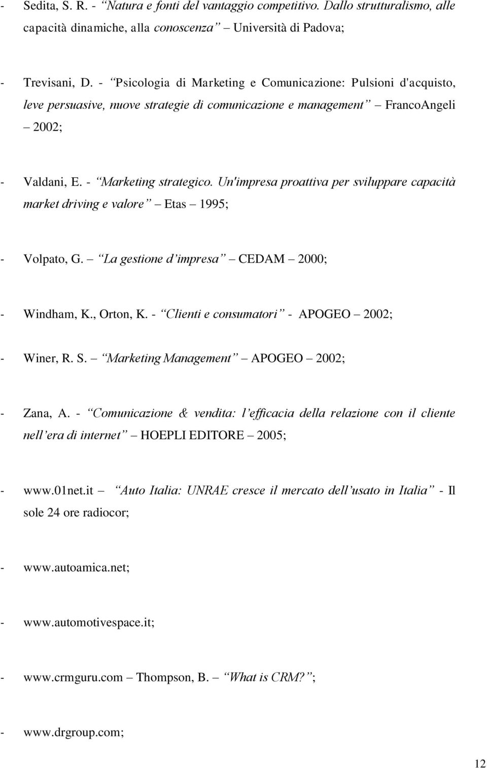 Un'impresa proattiva per sviluppare capacità market driving e valore Etas 1995; - Volpato, G. La gestione d impresa CEDAM 2000; - Windham, K., Orton, K.