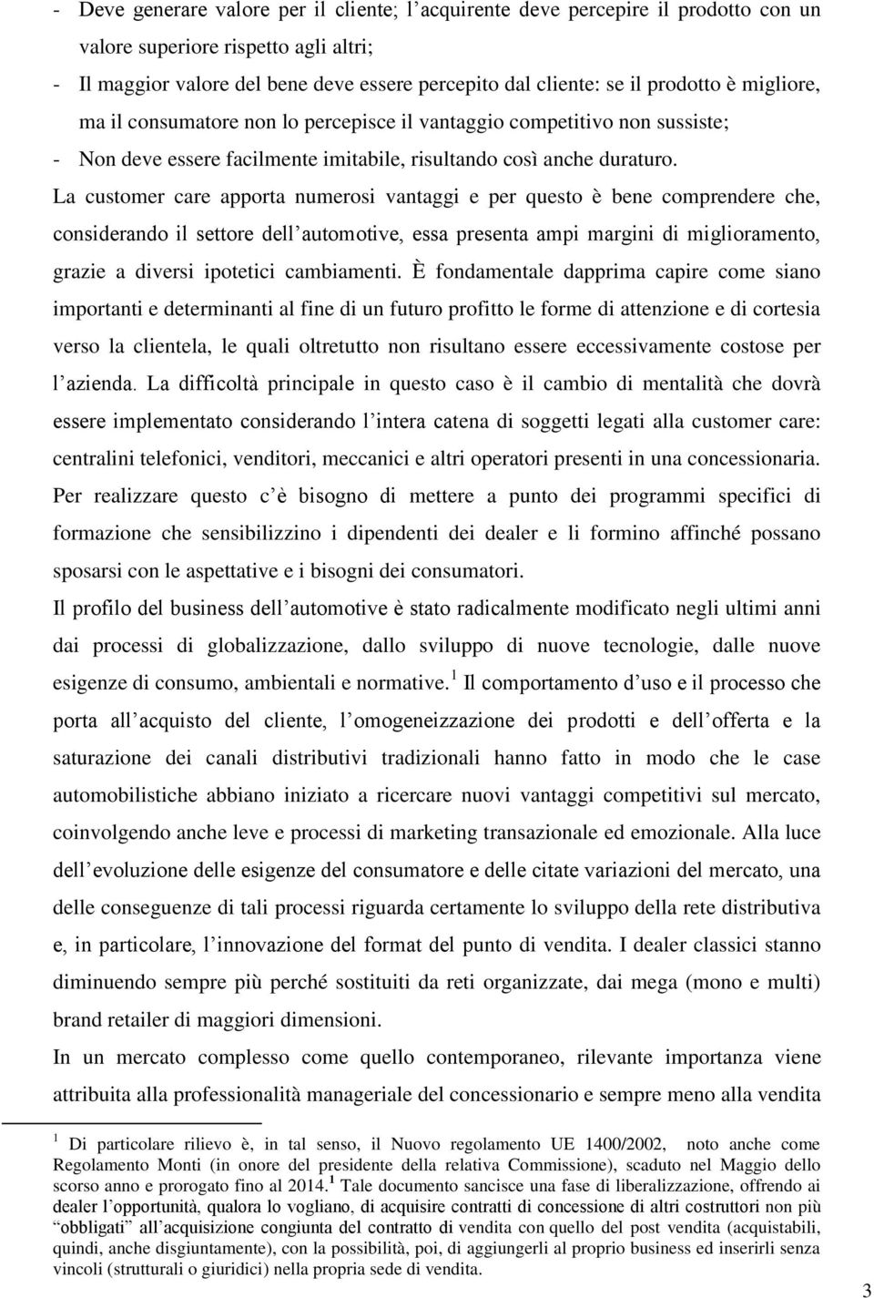 La customer care apporta numerosi vantaggi e per questo è bene comprendere che, considerando il settore dell automotive, essa presenta ampi margini di miglioramento, grazie a diversi ipotetici