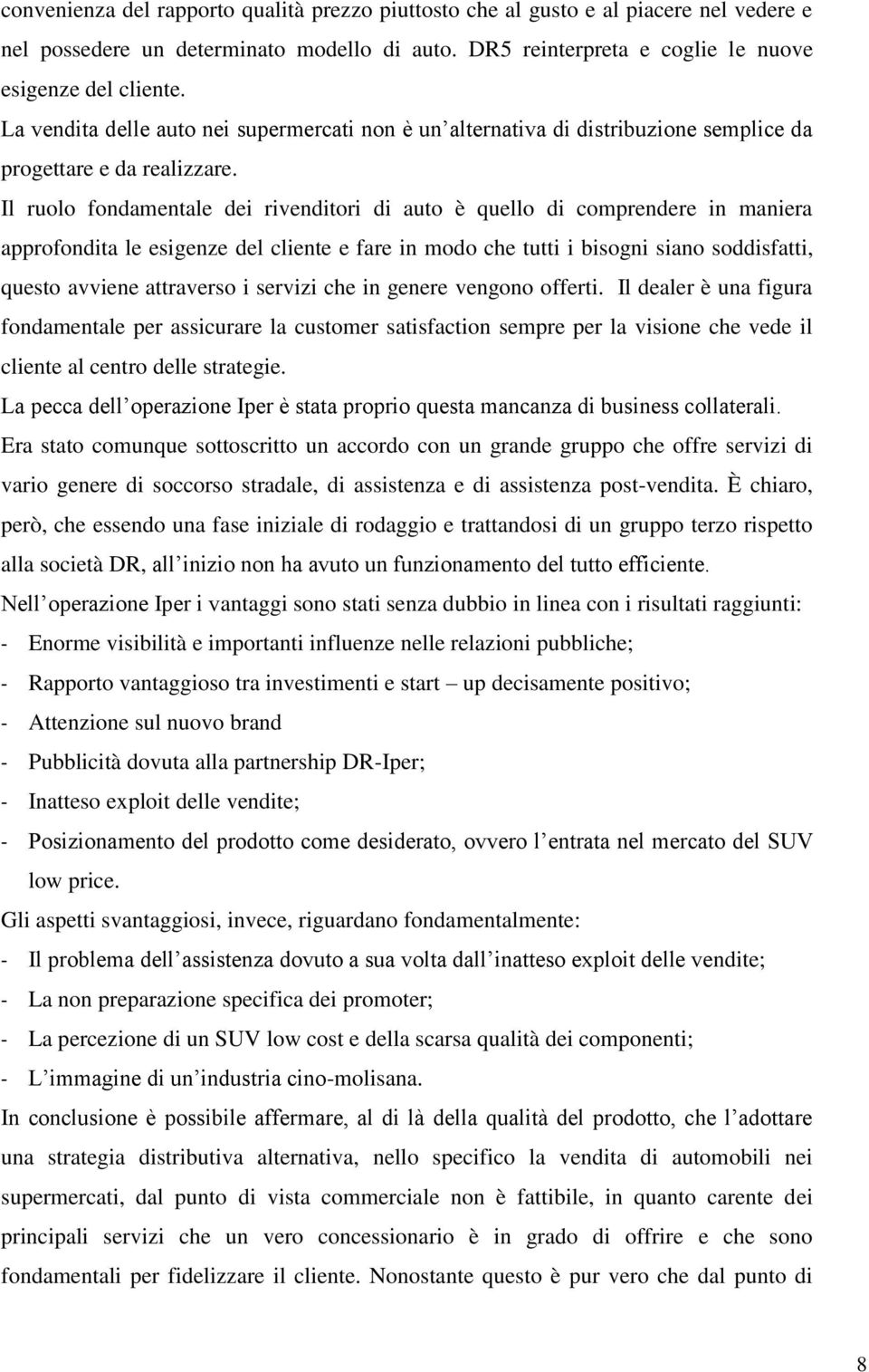 Il ruolo fondamentale dei rivenditori di auto è quello di comprendere in maniera approfondita le esigenze del cliente e fare in modo che tutti i bisogni siano soddisfatti, questo avviene attraverso i