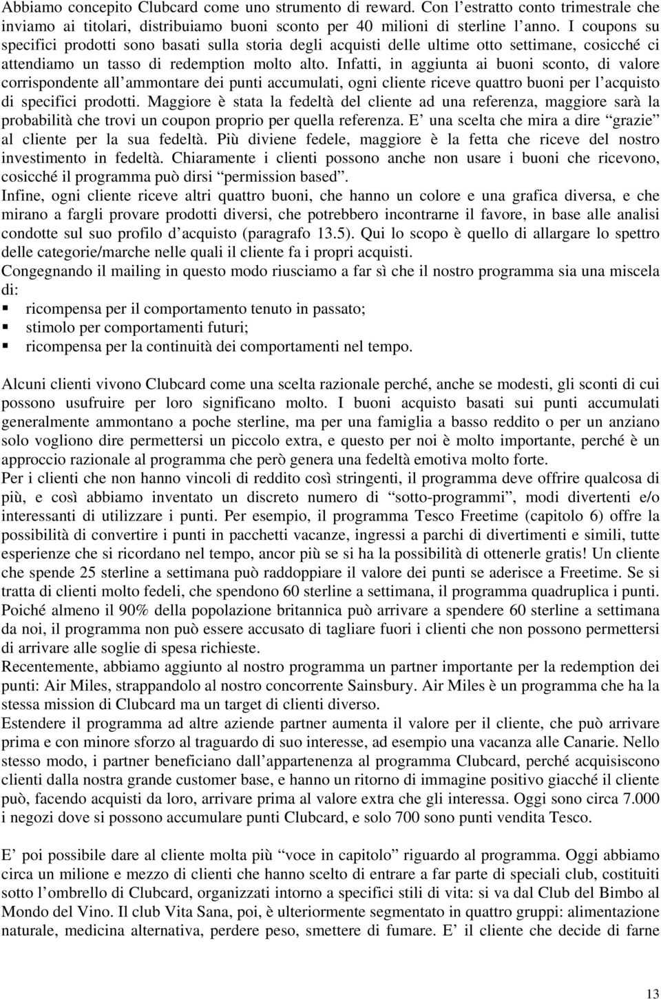 Infatti, in aggiunta ai buoni sconto, di valore corrispondente all ammontare dei punti accumulati, ogni cliente riceve quattro buoni per l acquisto di specifici prodotti.