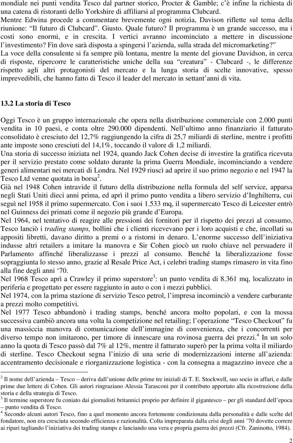 Il programma è un grande successo, ma i costi sono enormi, e in crescita. I vertici avranno incominciato a mettere in discussione l investimento?