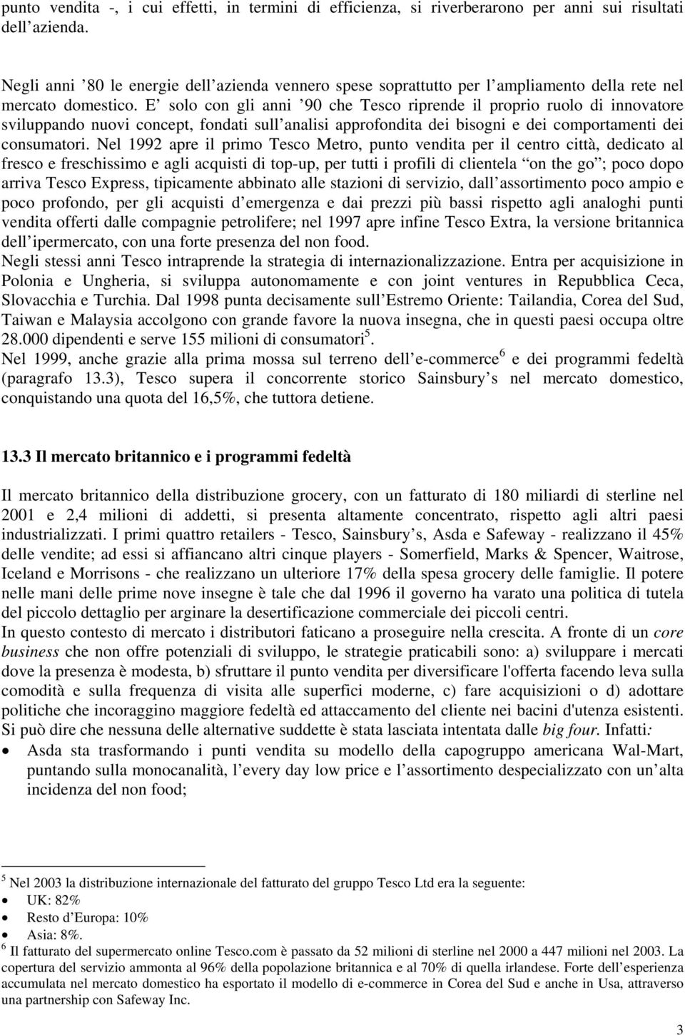 E solo con gli anni 90 che Tesco riprende il proprio ruolo di innovatore sviluppando nuovi concept, fondati sull analisi approfondita dei bisogni e dei comportamenti dei consumatori.